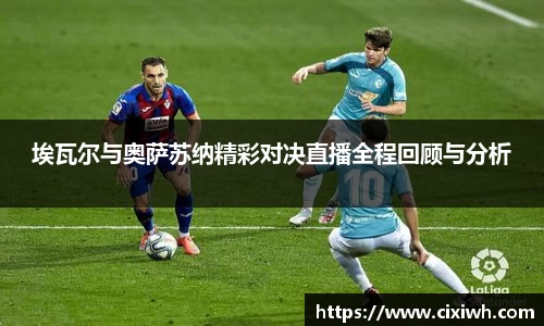 埃瓦尔与奥萨苏纳精彩对决直播全程回顾与分析
